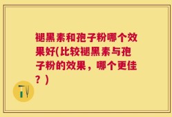 褪黑素和孢子粉哪个效果好(比较褪黑素与孢子粉的效果，哪个更佳？)