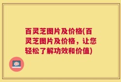 百灵芝图片及价格(百灵芝图片及价格，让您轻松了解功效和价值)