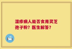 湿疹病人能否食用灵芝孢子粉？医生解答？