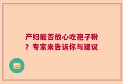 产妇能否放心吃孢子粉？专家来告诉你与建议