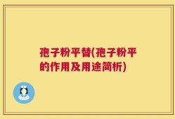 孢子粉平替(孢子粉平的作用及用途简析)