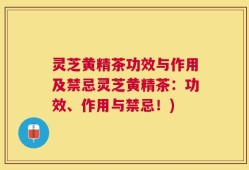 灵芝黄精茶功效与作用及禁忌灵芝黄精茶：功效、作用与禁忌！)