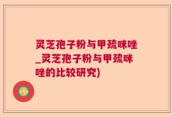灵芝孢子粉与甲巯咪唑_灵芝孢子粉与甲巯咪唑的比较研究)