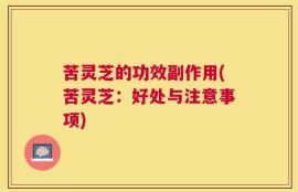 苦灵芝的功效副作用(苦灵芝：好处与注意事项)