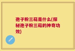 孢子粉三萜是什么(探秘孢子粉三萜的神奇功效)
