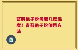 苔藓孢子粉需要几度温度？青苔孢子粉使用方法
