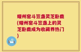耀州窑斗笠盏灵芝卧鹿(耀州窑斗笠盏上的灵芝卧鹿成为收藏界热门)