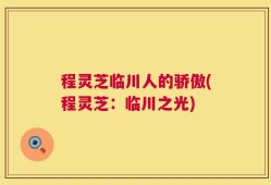 程灵芝临川人的骄傲(程灵芝：临川之光)