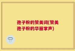 孢子粉的赞美词(赞美孢子粉的华丽掌声)