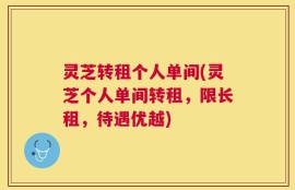 灵芝转租个人单间(灵芝个人单间转租，限长租，待遇优越)