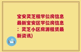 宝安灵芝租学位房信息最新宝安区学位房信息：灵芝小区房源租赁最新资讯)