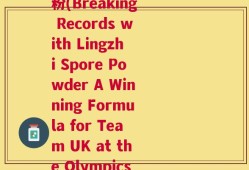 英比奥牌破壁灵芝孢子粉(Breaking Records with Lingzhi Spore Powder A Winning Formula for Team UK at the Olympics)
