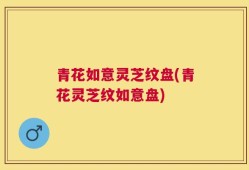 青花如意灵芝纹盘(青花灵芝纹如意盘)