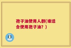 孢子油使用人群(谁适合使用孢子油？)