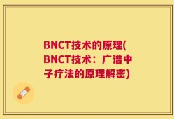 BNCT技术的原理(BNCT技术：广谱中子疗法的原理解密)
