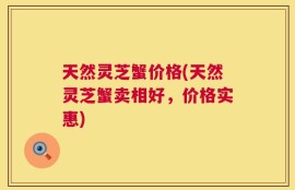 天然灵芝蟹价格(天然灵芝蟹卖相好，价格实惠)