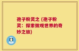 孢子粉灵之 (孢子粉灵：探索微观世界的奇妙之旅)