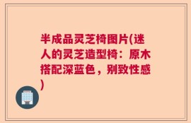 半成品灵芝椅图片(迷人的灵芝造型椅：原木搭配深蓝色，别致性感)