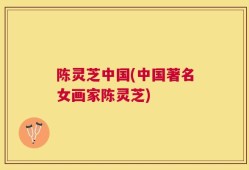 陈灵芝中国(中国著名女画家陈灵芝)