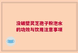 没破壁灵芝孢子粉泡水的功效与饮用注意事项