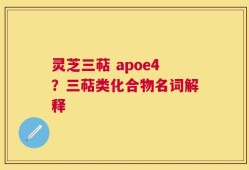 灵芝三萜 apoe4？三萜类化合物名词解释