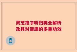 灵芝孢子粉归类全解析及其对健康的多重功效