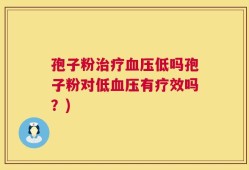 孢子粉治疗血压低吗孢子粉对低血压有疗效吗？)