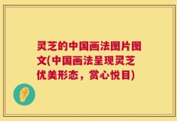 灵芝的中国画法图片图文(中国画法呈现灵芝优美形态，赏心悦目)
