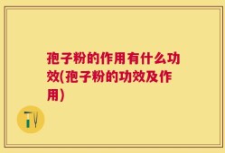 孢子粉的作用有什么功效(孢子粉的功效及作用)