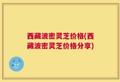 西藏波密灵芝价格(西藏波密灵芝价格分享)