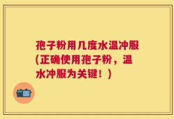 孢子粉用几度水温冲服(正确使用孢子粉，温水冲服为关键！)