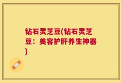 钻石灵芝豆(钻石灵芝豆：美容护肝养生神器)