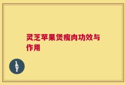 灵芝苹果煲瘦肉功效与作用