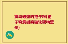 震动破壁的孢子粉(孢子粉震撼突破较硬物壁垒)