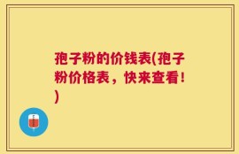孢子粉的价钱表(孢子粉价格表，快来查看！)