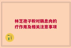 林芝孢子粉对肠息肉的疗作用及相关注意事项