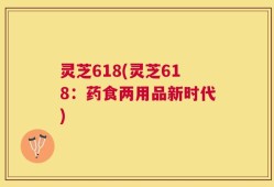 灵芝618(灵芝618：药食两用品新时代)