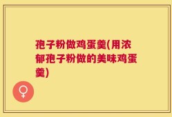 孢子粉做鸡蛋羹(用浓郁孢子粉做的美味鸡蛋羹)