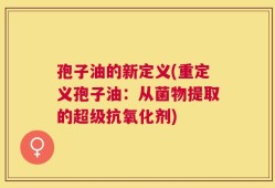 孢子油的新定义(重定义孢子油：从菌物提取的超级抗氧化剂)
