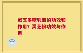 灵芝多糖乳液的功效和作用？灵芝粉功效与作用
