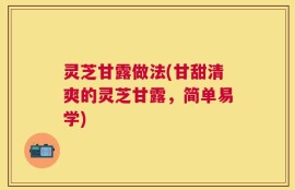 灵芝甘露做法(甘甜清爽的灵芝甘露，简单易学)