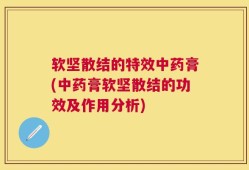 软坚散结的特效中药膏(中药膏软坚散结的功效及作用分析)