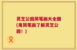 灵芝公园简笔画大全图(用简笔画了解灵芝公园！)