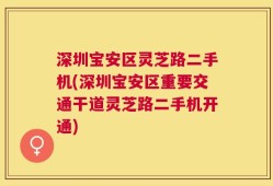 深圳宝安区灵芝路二手机(深圳宝安区重要交通干道灵芝路二手机开通)