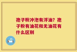 孢子粉冲泡有浮油？孢子粉有油花和无油花有什么区别