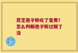 灵芝孢子粉吃了变黄？怎么判断孢子粉过期了没