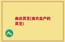 南边灵芝(南方出产的灵芝)