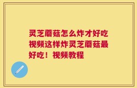灵芝蘑菇怎么炸才好吃视频这样炸灵芝蘑菇最好吃！视频教程