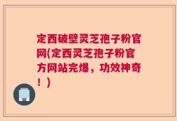 定西破壁灵芝孢子粉官网(定西灵芝孢子粉官方网站完爆，功效神奇！)