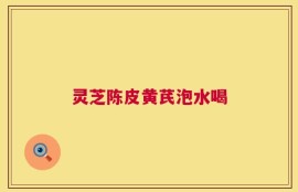 灵芝陈皮黄芪泡水喝